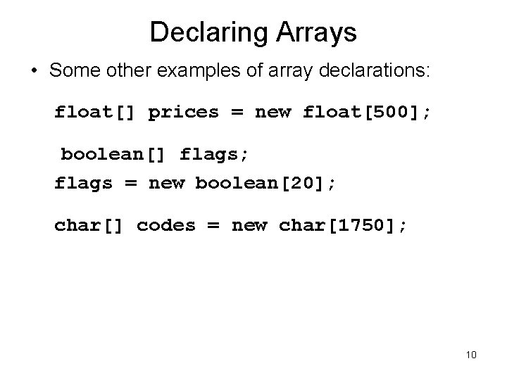 Declaring Arrays • Some other examples of array declarations: float[] prices = new float[500];