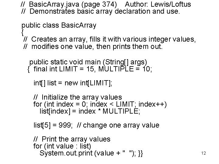  // Basic. Array. java (page 374) Author: Lewis/Loftus // Demonstrates basic array declaration