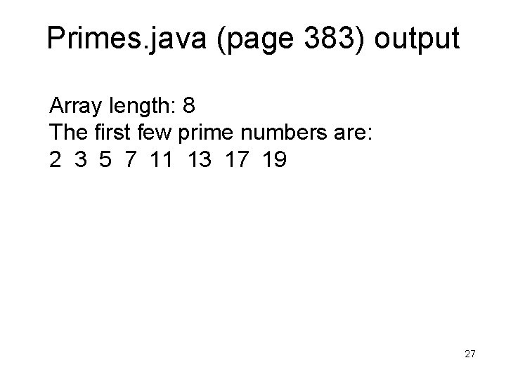 Primes. java (page 383) output Array length: 8 The first few prime numbers are: