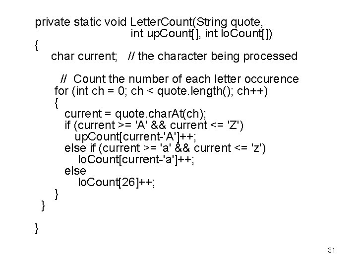 private static void Letter. Count(String quote, int up. Count[], int lo. Count[]) { char