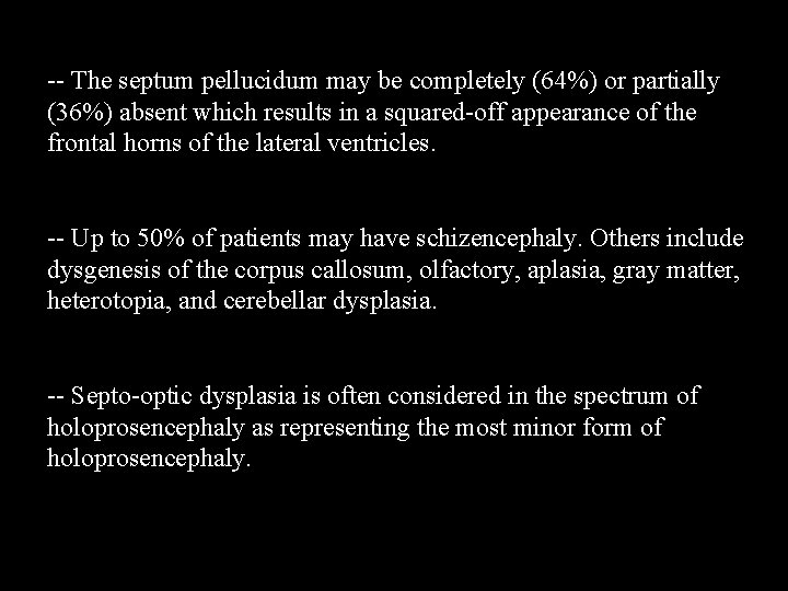 -- The septum pellucidum may be completely (64%) or partially (36%) absent which results