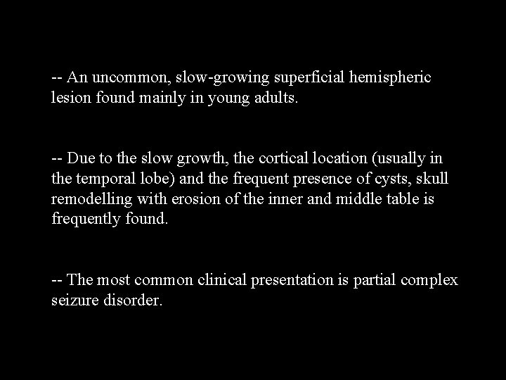 -- An uncommon, slow-growing superficial hemispheric lesion found mainly in young adults. -- Due