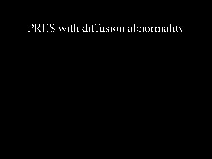 PRES with diffusion abnormality 