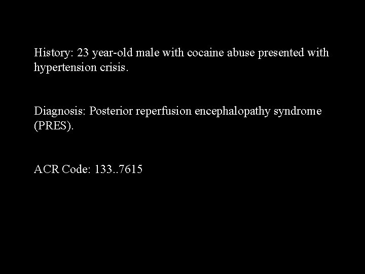 History: 23 year-old male with cocaine abuse presented with hypertension crisis. Diagnosis: Posterior reperfusion