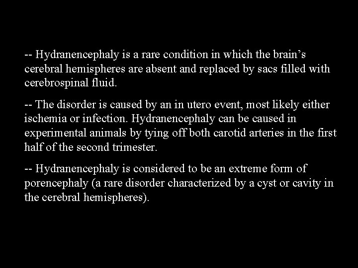 -- Hydranencephaly is a rare condition in which the brain’s cerebral hemispheres are absent