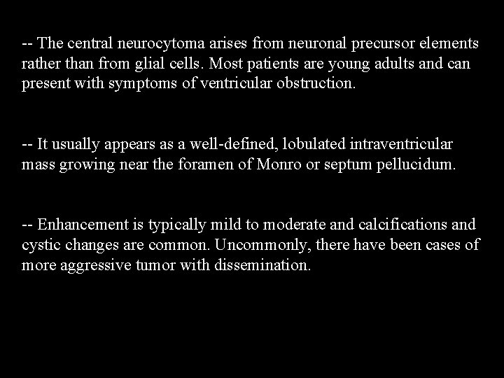 -- The central neurocytoma arises from neuronal precursor elements rather than from glial cells.