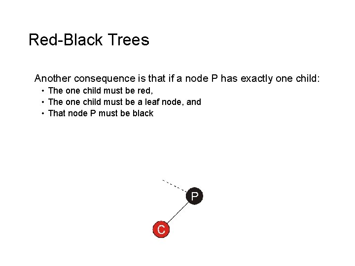 Red-Black Trees Another consequence is that if a node P has exactly one child: