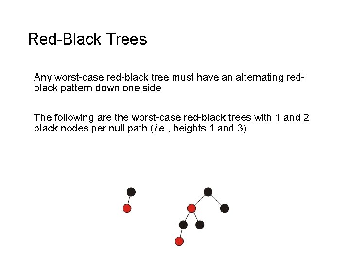 Red-Black Trees Any worst-case red-black tree must have an alternating redblack pattern down one