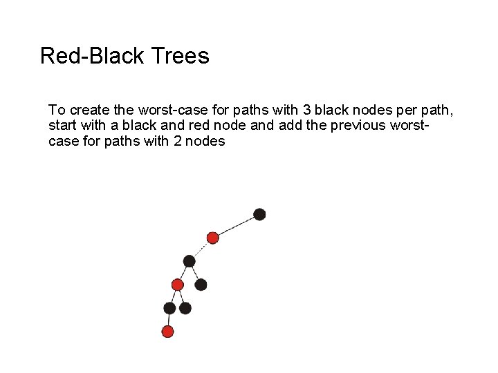 Red-Black Trees To create the worst-case for paths with 3 black nodes per path,