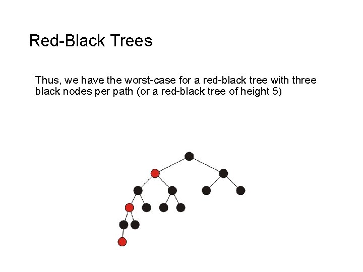 Red-Black Trees Thus, we have the worst-case for a red-black tree with three black
