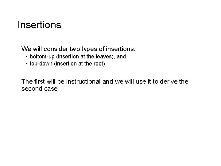 Insertions We will consider two types of insertions: • bottom-up (insertion at the leaves),