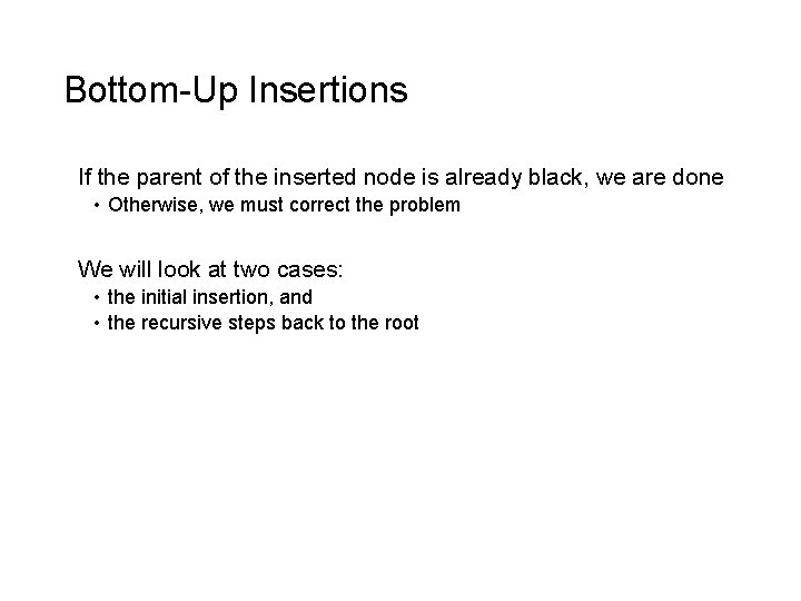 Bottom-Up Insertions If the parent of the inserted node is already black, we are