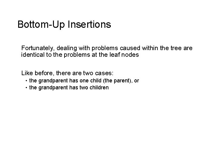 Bottom-Up Insertions Fortunately, dealing with problems caused within the tree are identical to the