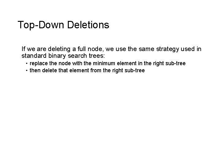 Top-Down Deletions If we are deleting a full node, we use the same strategy