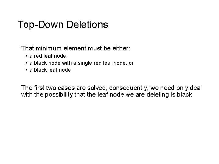 Top-Down Deletions That minimum element must be either: • a red leaf node, •