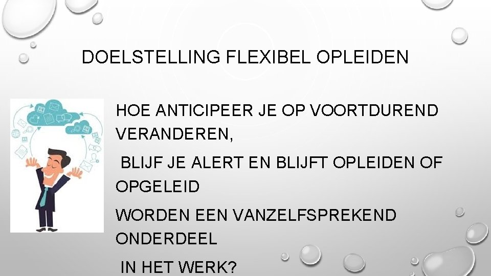 DOELSTELLING FLEXIBEL OPLEIDEN HOE ANTICIPEER JE OP VOORTDUREND VERANDEREN, BLIJF JE ALERT EN BLIJFT