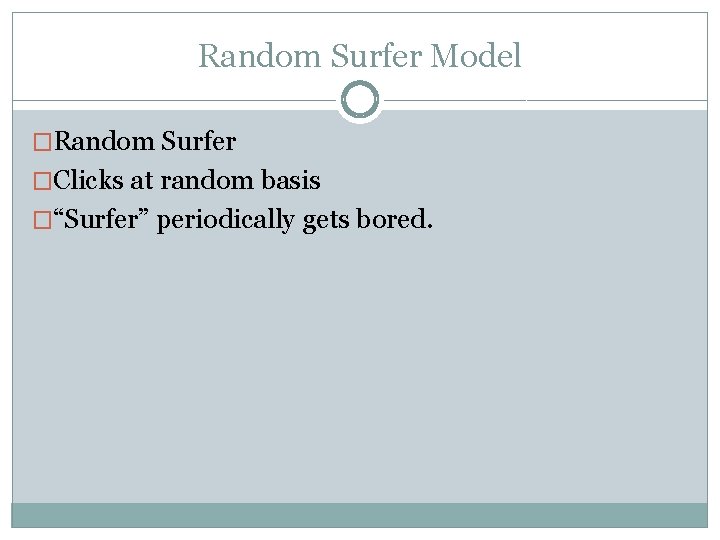 Random Surfer Model �Random Surfer �Clicks at random basis �“Surfer” periodically gets bored. 