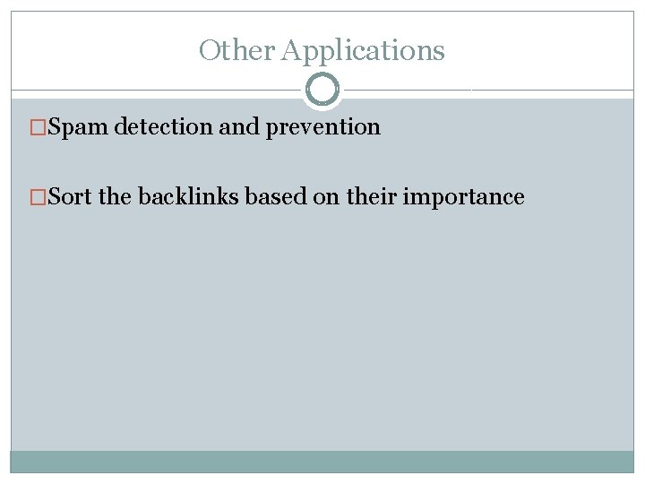 Other Applications �Spam detection and prevention �Sort the backlinks based on their importance 