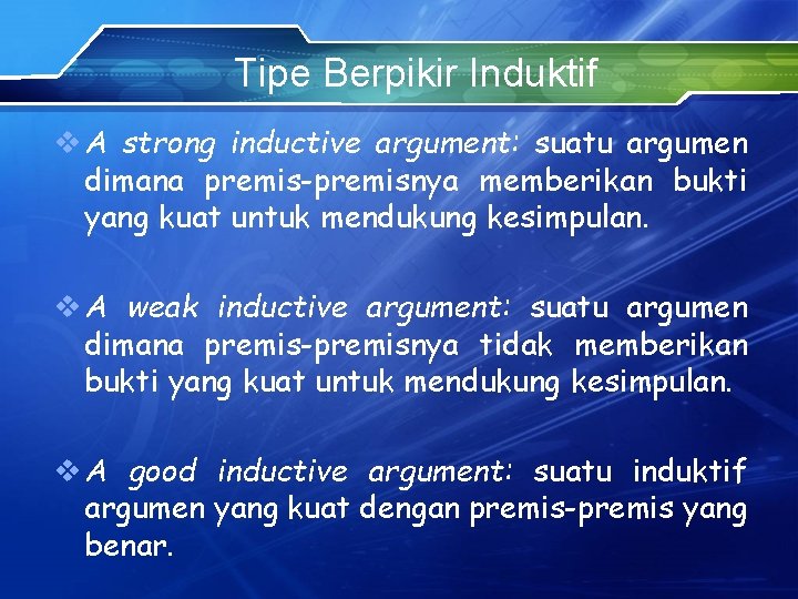 Tipe Berpikir Induktif v A strong inductive argument: suatu argumen dimana premis-premisnya memberikan bukti