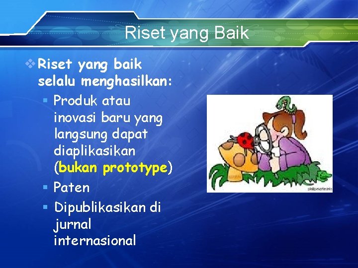 Riset yang Baik v Riset yang baik selalu menghasilkan: § Produk atau inovasi baru