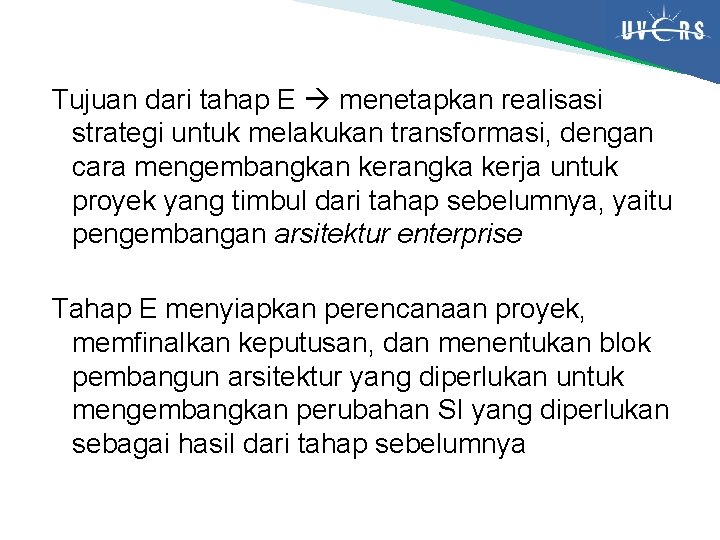 Tujuan dari tahap E menetapkan realisasi strategi untuk melakukan transformasi, dengan cara mengembangkan kerangka