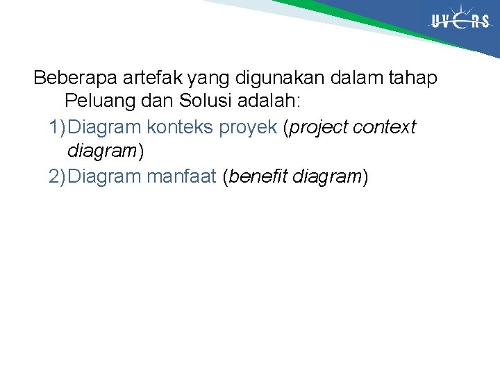 Beberapa artefak yang digunakan dalam tahap Peluang dan Solusi adalah: 1) Diagram konteks proyek