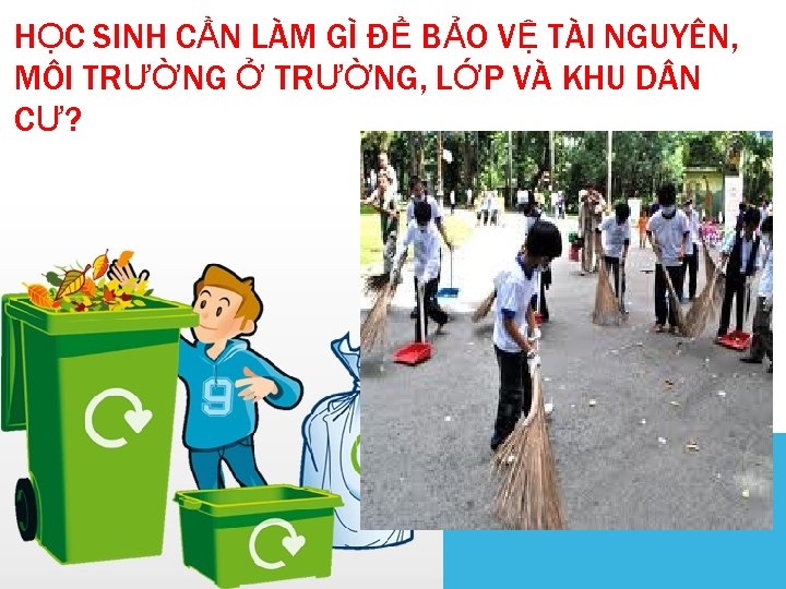 HỌC SINH CẦN LÀM GÌ ĐỂ BẢO VỆ TÀI NGUYÊN, MÔI TRƯỜNG Ở TRƯỜNG,