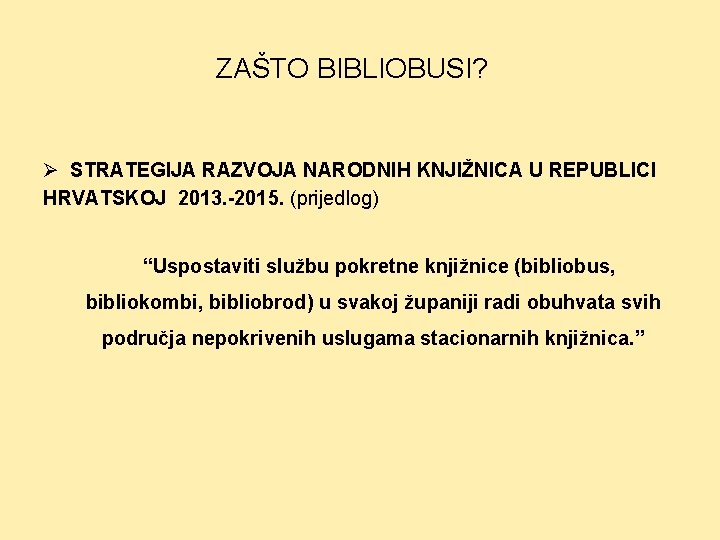 ZAŠTO BIBLIOBUSI? Ø STRATEGIJA RAZVOJA NARODNIH KNJIŽNICA U REPUBLICI HRVATSKOJ 2013. -2015. (prijedlog) “Uspostaviti