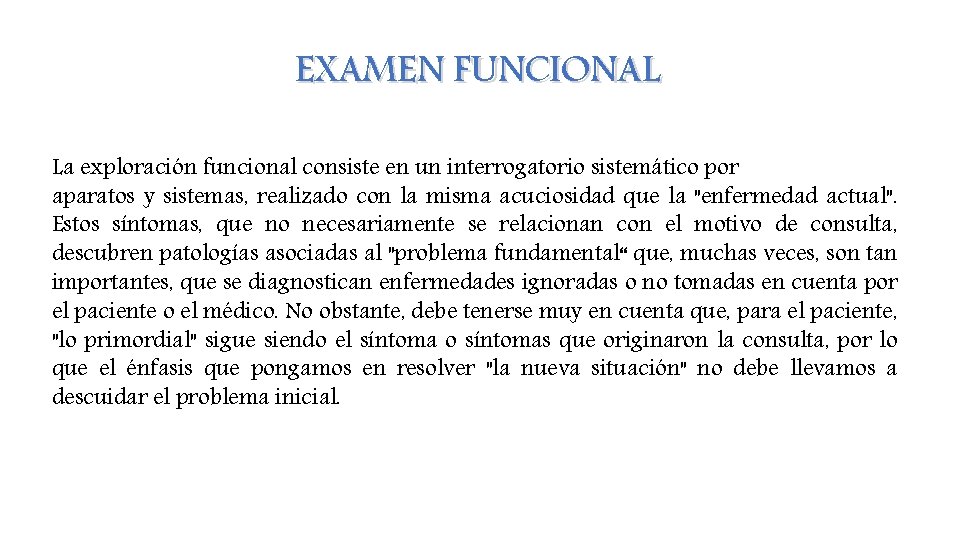 EXAMEN FUNCIONAL La exploración funcional consiste en un interrogatorio sistemático por aparatos y sistemas,