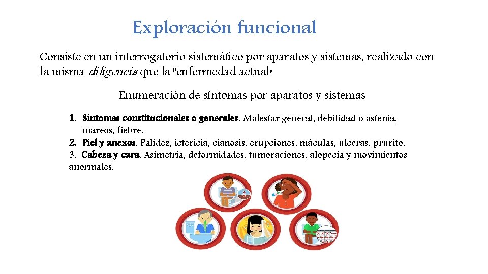 Exploración funcional Consiste en un interrogatorio sistemático por aparatos y sistemas, realizado con la