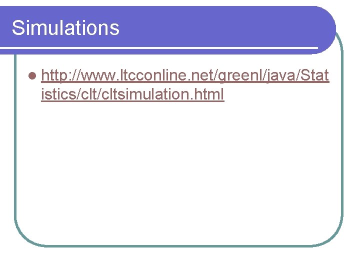 Simulations l http: //www. ltcconline. net/greenl/java/Stat istics/cltsimulation. html 