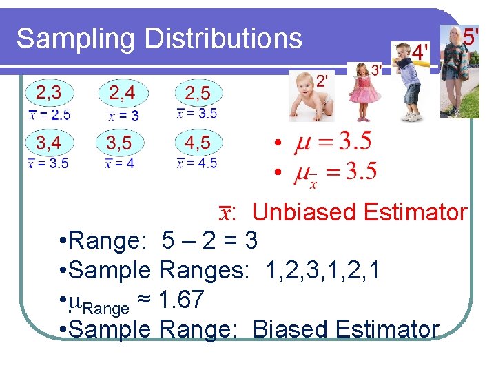 Sampling Distributions • • x: Unbiased Estimator • Range: 5 – 2 = 3