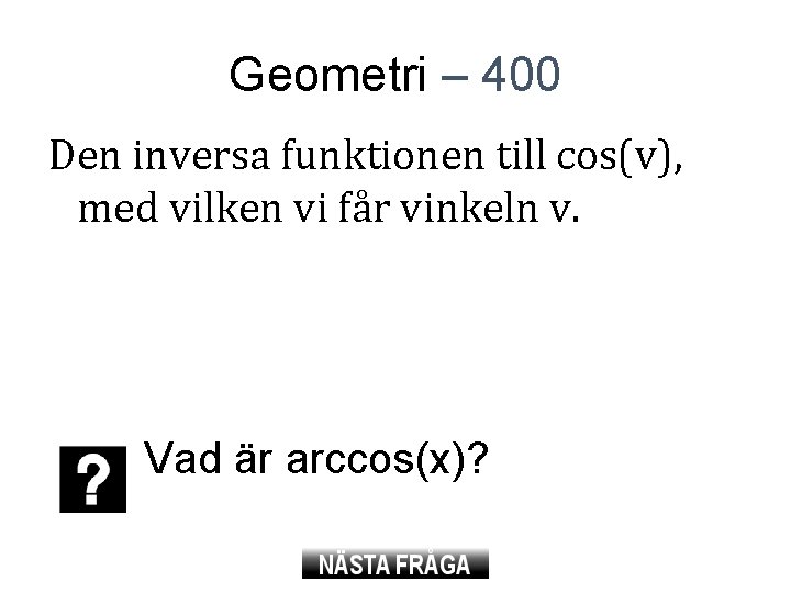 Geometri – 400 Den inversa funktionen till cos(v), med vilken vi får vinkeln v.