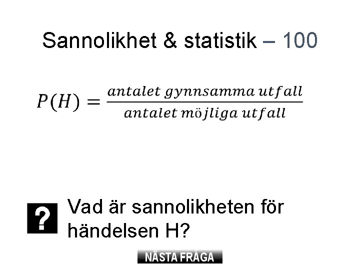 Sannolikhet & statistik – 100 Vad är sannolikheten för händelsen H? 