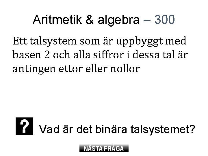 Aritmetik & algebra – 300 Ett talsystem som är uppbyggt med basen 2 och