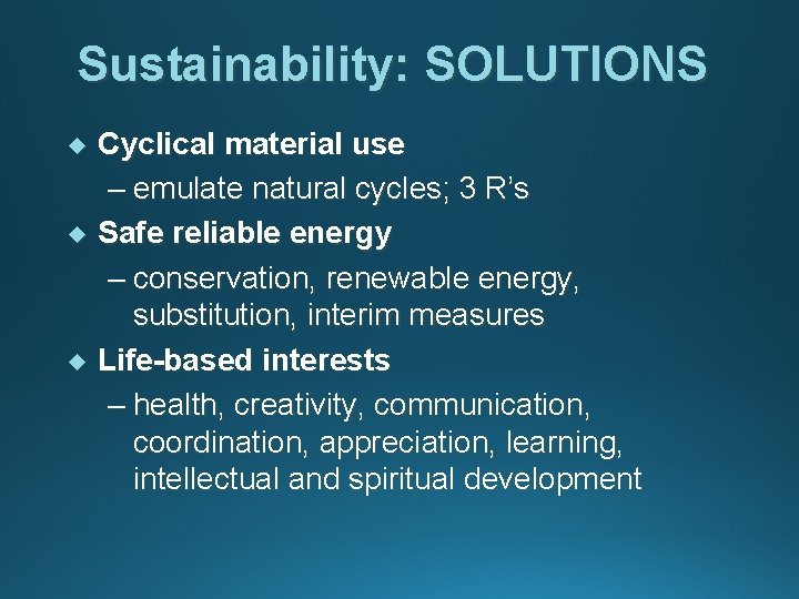 Sustainability: SOLUTIONS u u u Cyclical material use – emulate natural cycles; 3 R’s