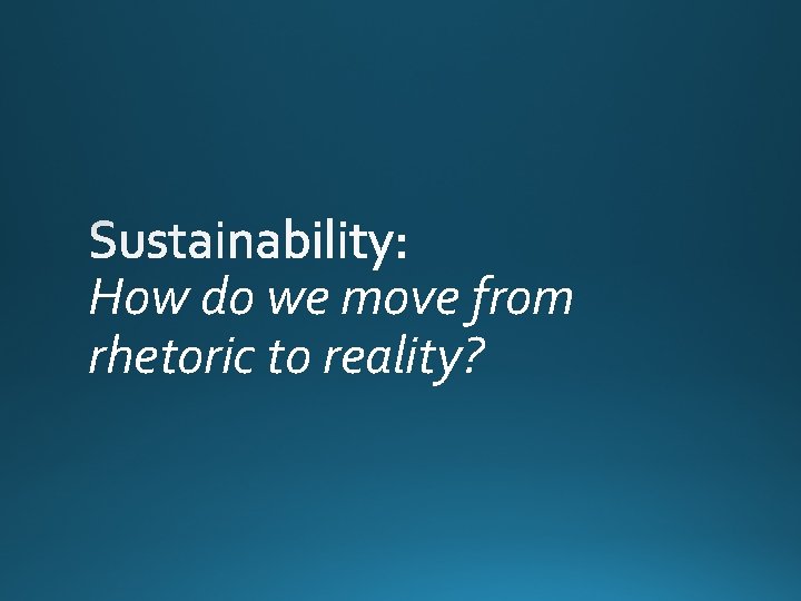 How do we move from rhetoric to reality? 