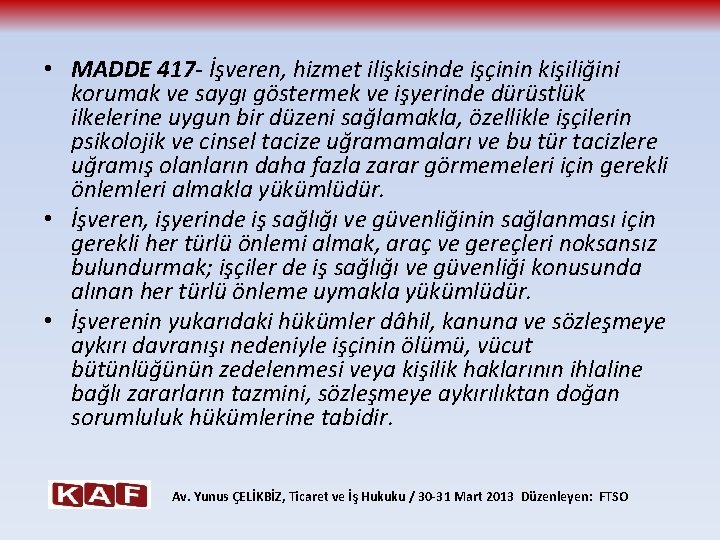  • MADDE 417 - İşveren, hizmet ilişkisinde işçinin kişiliğini korumak ve saygı göstermek