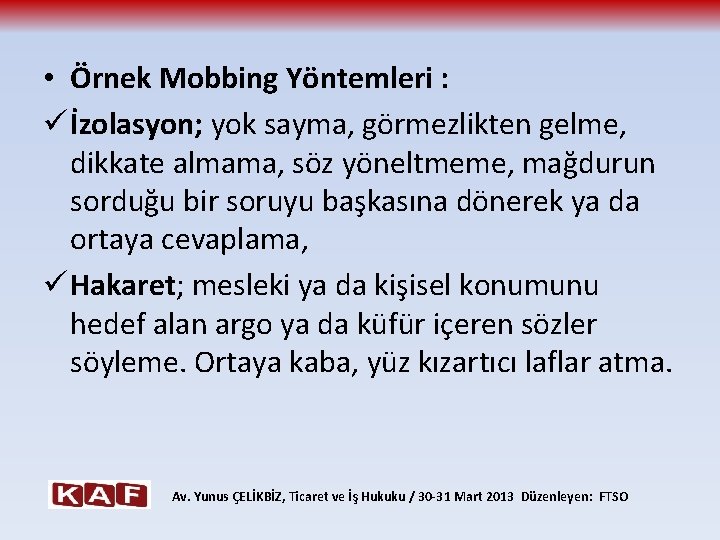  • Örnek Mobbing Yöntemleri : ü İzolasyon; yok sayma, görmezlikten gelme, dikkate almama,