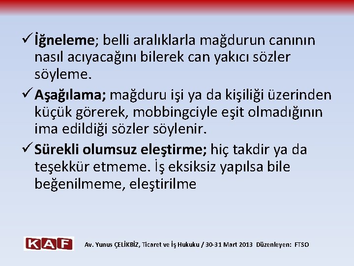 ü İğneleme; belli aralıklarla mağdurun canının nasıl acıyacağını bilerek can yakıcı sözler söyleme. ü