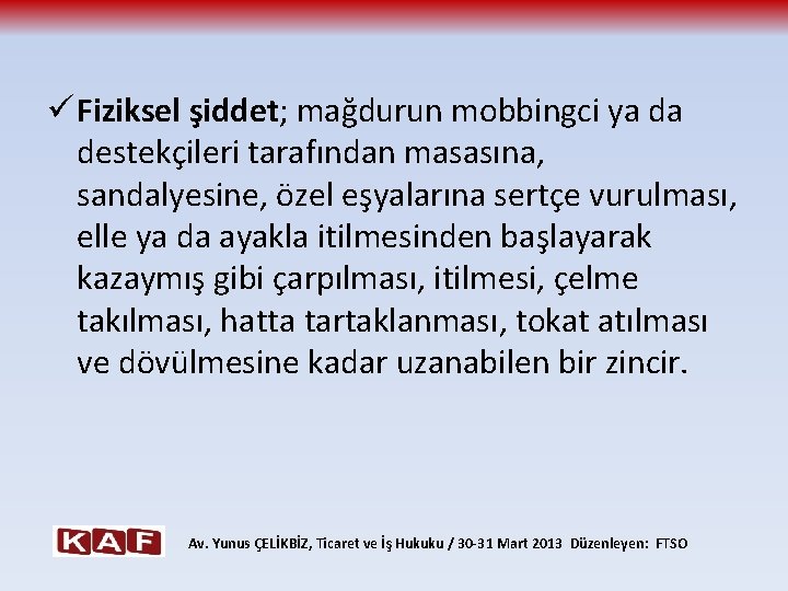 ü Fiziksel şiddet; mağdurun mobbingci ya da destekçileri tarafından masasına, sandalyesine, özel eşyalarına sertçe