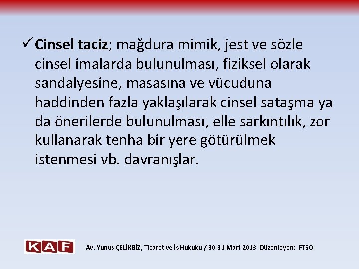 ü Cinsel taciz; mağdura mimik, jest ve sözle cinsel imalarda bulunulması, fiziksel olarak sandalyesine,