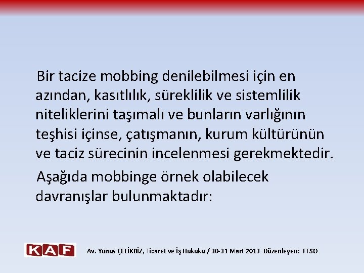  Bir tacize mobbing denilebilmesi için en azından, kasıtlılık, süreklilik ve sistemlilik niteliklerini taşımalı
