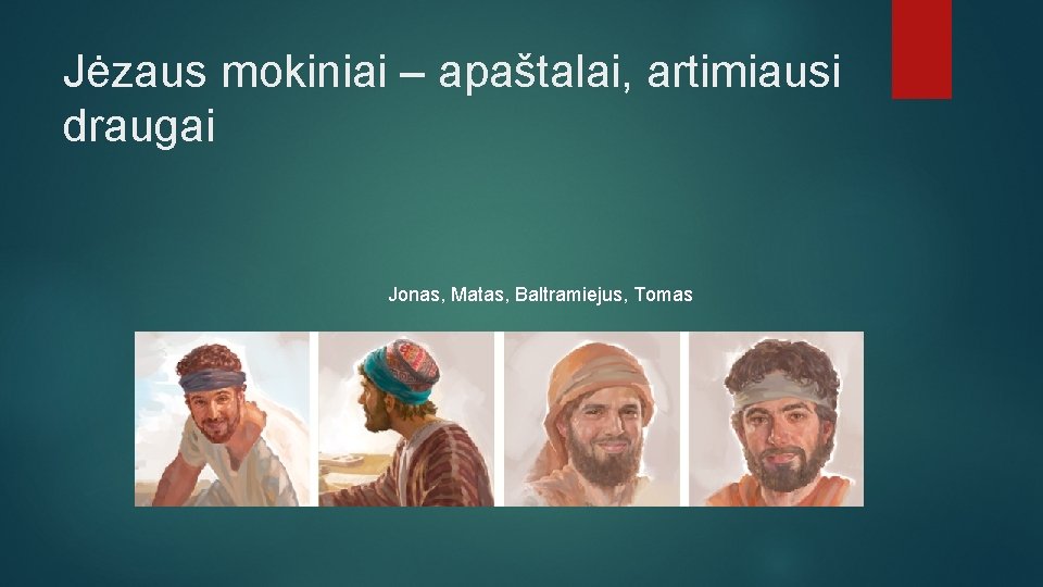 Jėzaus mokiniai – apaštalai, artimiausi draugai Jonas, Matas, Baltramiejus, Tomas 