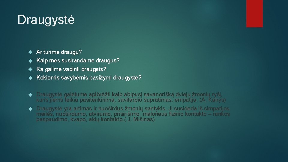 Draugystė Ar turime draugų? Kaip mes susirandame draugus? Ką galime vadinti draugais? Kokiomis savybėmis