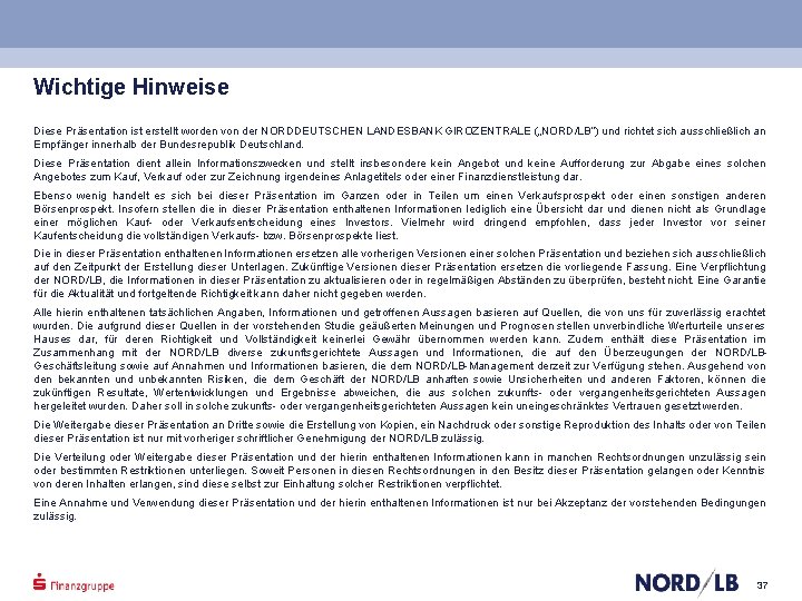 Wichtige Hinweise Diese Präsentation ist erstellt worden von der NORDDEUTSCHEN LANDESBANK GIROZENTRALE („NORD/LB“) und