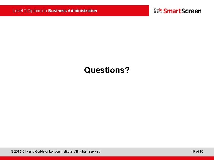 Level 2 Diploma in Business Administration Questions? © 2015 City and Guilds of London