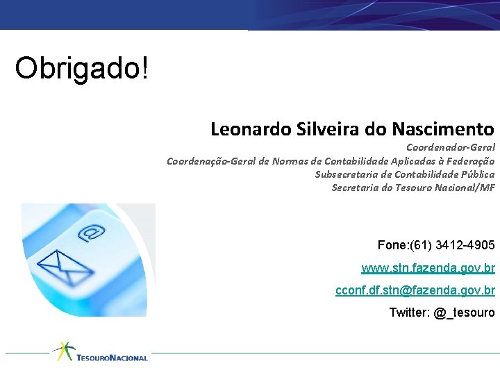 Obrigado! Leonardo Silveira do Nascimento Coordenador-Geral Coordenação-Geral de Normas de Contabilidade Aplicadas à Federação