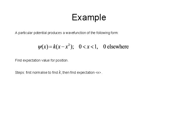 Example A particular potential produces a wavefunction of the following form: Find expectation value