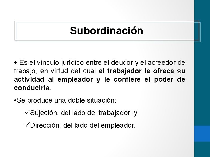 Subordinación • Es el vínculo jurídico entre el deudor y el acreedor de trabajo,